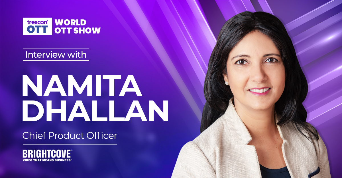 Interview with Namita Dhallan - Chief Product Officer, Brightcove
